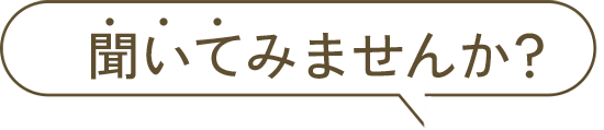 聞いてみませんか?